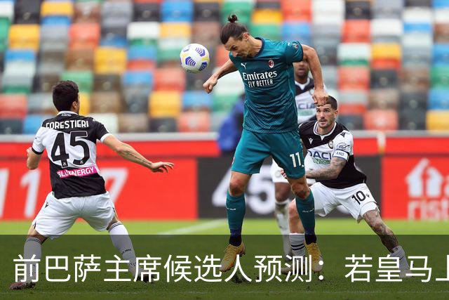前巴萨主席候选人预测：若皇马上赛季无冠，弗洛伦蒂诺恐将辞职