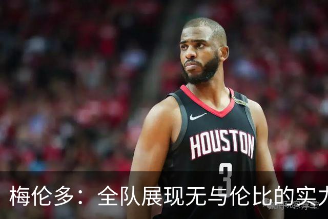 梅伦多：全队展现无与伦比的实力，压力让对手颤抖不已